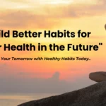 Build better habits for better health in future.