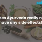 Does Ayurveda really not have any side effects?