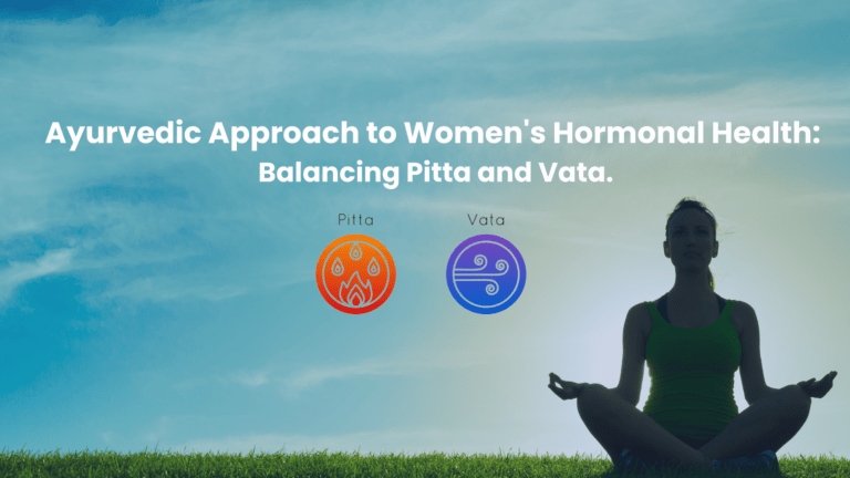 Ayurvedic Approach to Women Hormonal Health: Balancing Pitta and Vata.