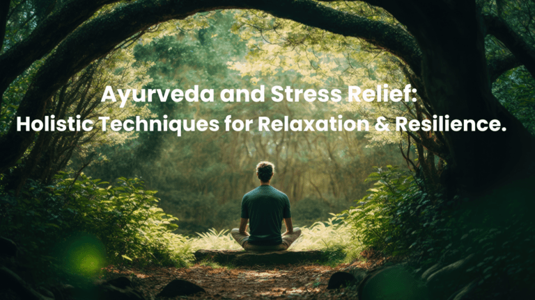 Ayurveda and Stress Relief: Holistic Techniques for Relaxation and Resilience.