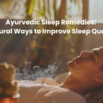 Ayurvedic Sleep Remedies: Natural Ways to Improve Sleep Quality.