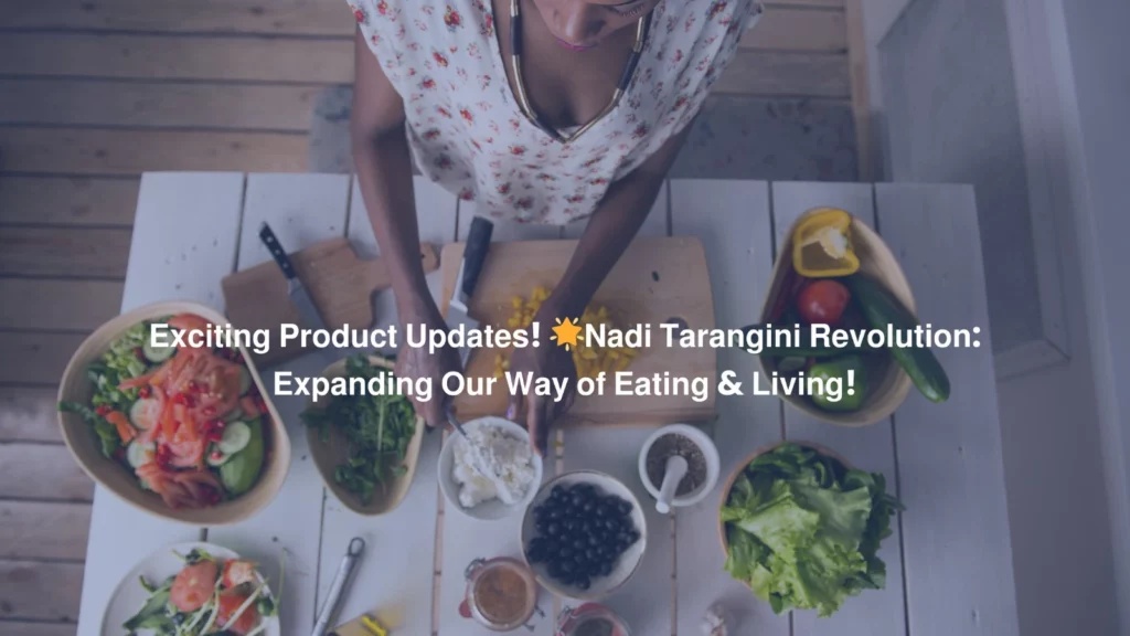 Exciting Product Updates! Nadi Tarangini Revolution Expanding Our Way of Eating & Living