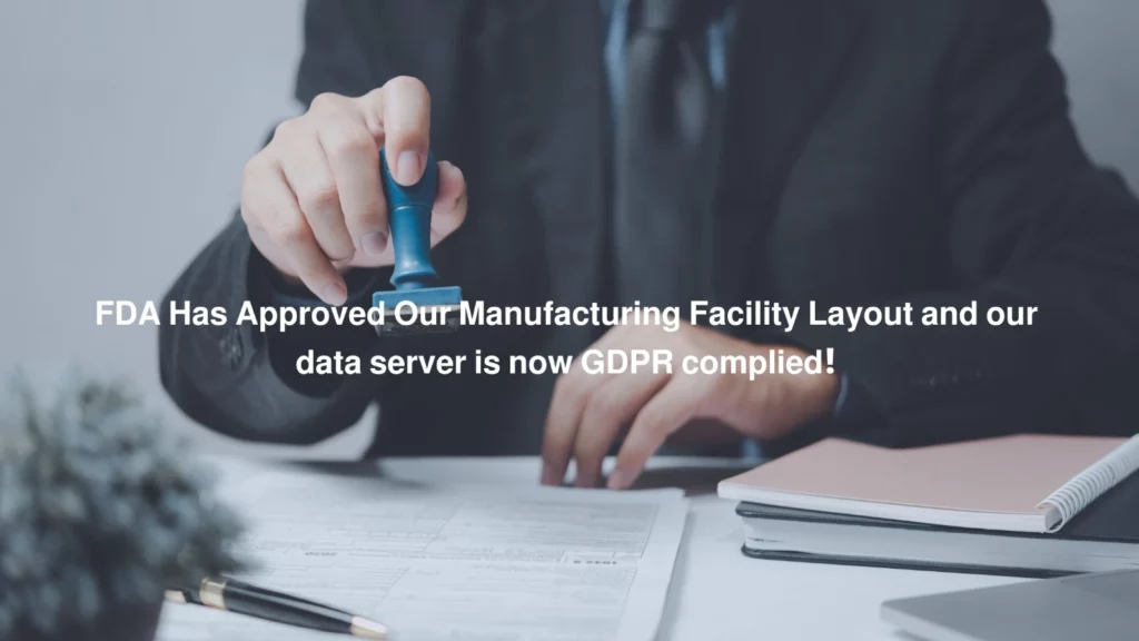 FDA Has Approved Our Manufacturing Facility Layout and our data server is now GDPR complied